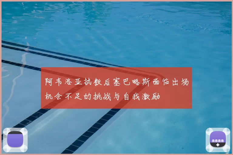 阿韦洛亚执教后塞巴略斯面临出场机会不足的挑战与自我激励