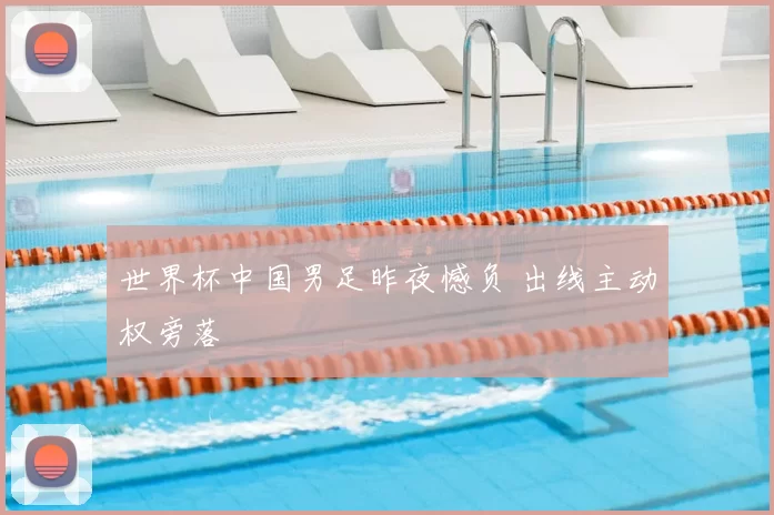 世界杯中国男足昨夜憾负 出线主动权旁落