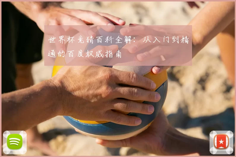 世界杯竞猜百科全解：从入门到精通的百度权威指南