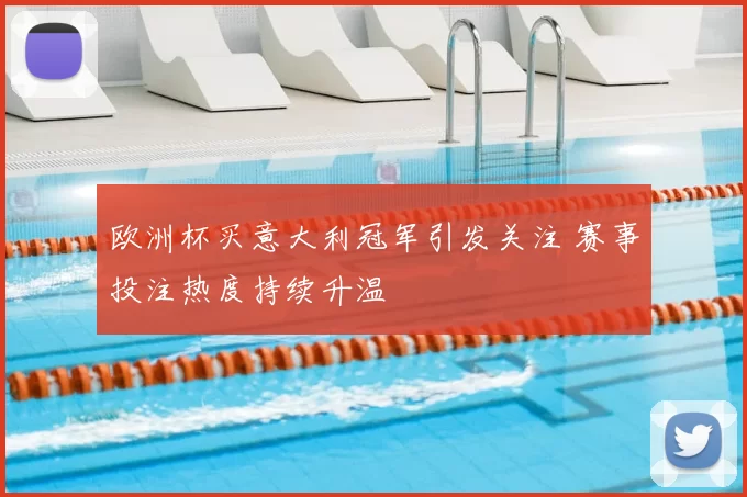 欧洲杯买意大利冠军引发关注 赛事投注热度持续升温