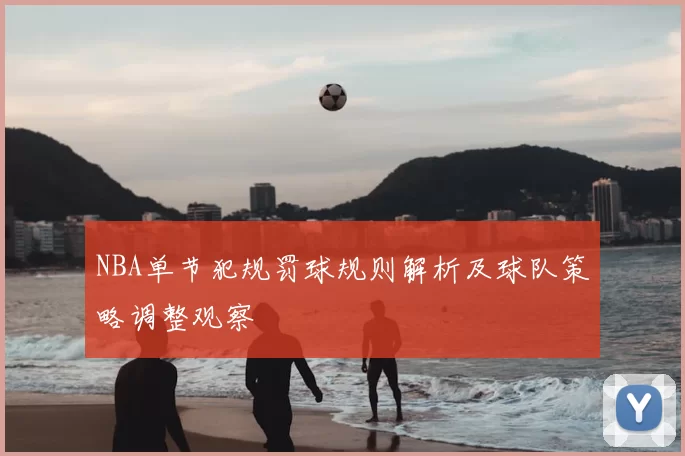NBA单节犯规罚球规则解析及球队策略调整观察