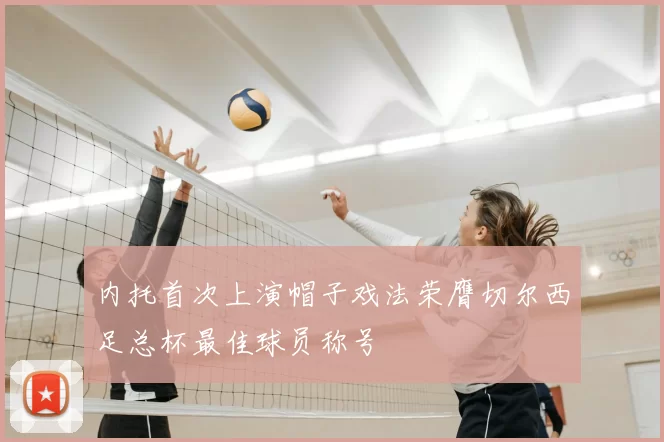 内托首次上演帽子戏法荣膺切尔西足总杯最佳球员称号