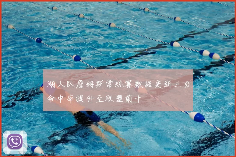 湖人队詹姆斯常规赛数据更新三分命中率提升至联盟前十