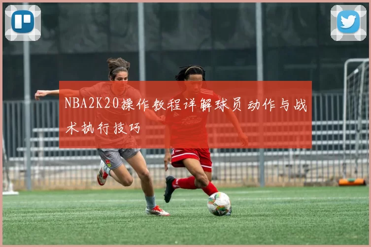 NBA2K20操作教程详解球员动作与战术执行技巧