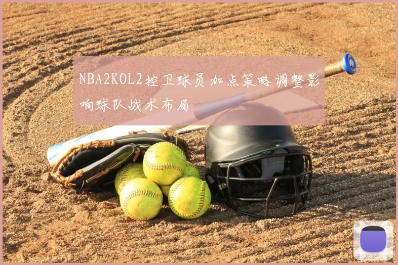 NBA2KOL2控卫球员加点策略调整影响球队战术布局