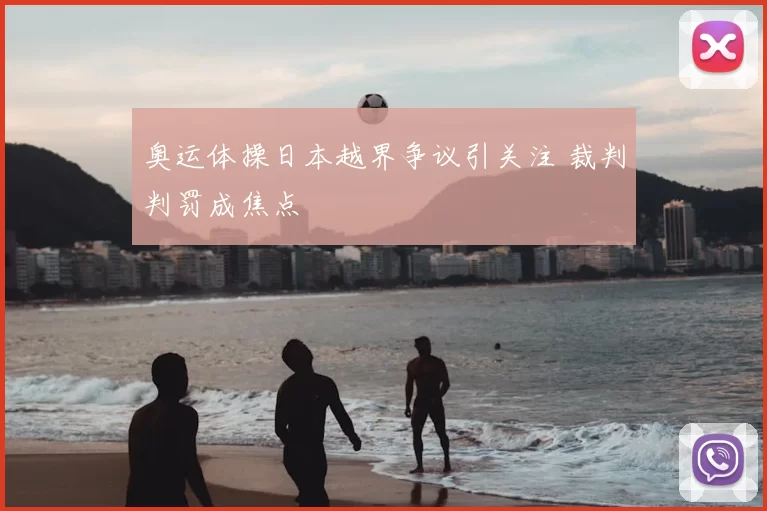 奥运体操日本越界争议引关注 裁判判罚成焦点