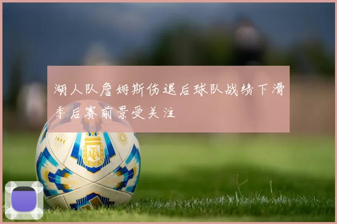 湖人队詹姆斯伤退后球队战绩下滑季后赛前景受关注