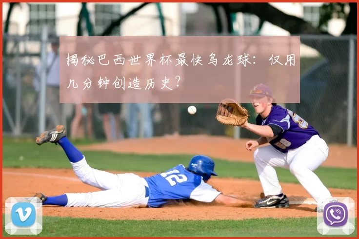 揭秘巴西世界杯最快乌龙球:仅用几分钟创造历史?