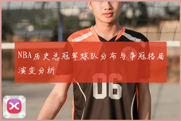 NBA历史总冠军球队分布与争冠格局演变分析