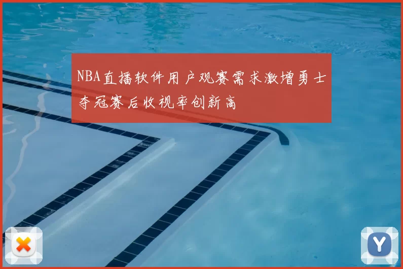 NBA直播软件用户观赛需求激增勇士夺冠赛后收视率创新高