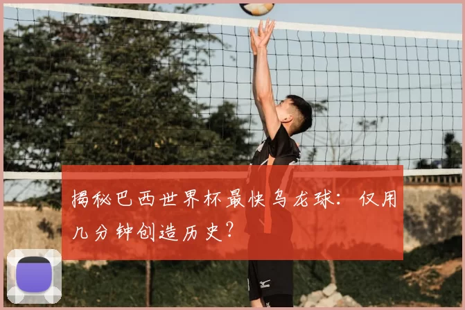 揭秘巴西世界杯最快乌龙球：仅用几分钟创造历史？